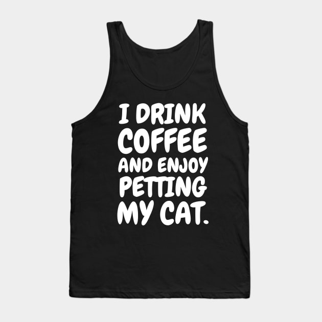 I drink coffee and enjoy petting my cat. Tank Top by mksjr